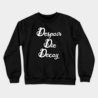 Despair, Die, Decay (white lettering) Crewneck Sweatshirt